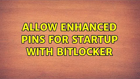 Allow enhanced PINs for startup with Bitlocker (2 Solutions!!)