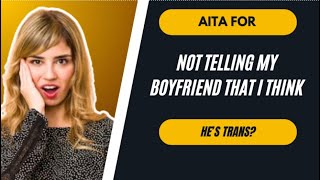 Reddit Stories- 🧠 AITA for Not Telling My Boyfriend I Think He’s Trans? 🌈💬