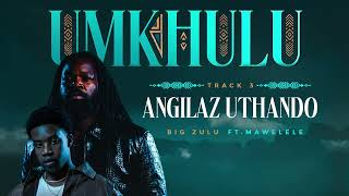 Big Zulu ft Mawelele  Angilazuthando  