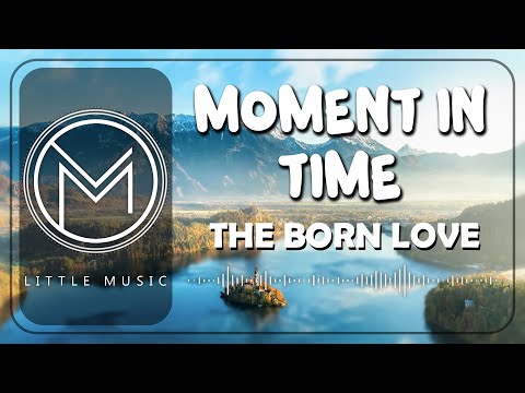The Born Love - "Moment in Time" [Lyrics]