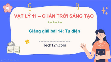 Giảng bài 14: Tụ điện | Bài giảng Vật lý 11 Chân trời sáng tạo