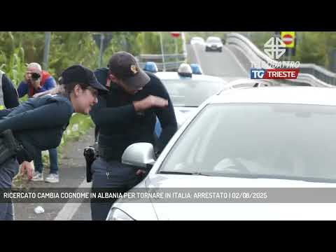 RICERCATO CAMBIA COGNOME IN ALBANIA PER TORNARE IN ITALIA: ARRESTATO | 02/08/2025