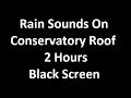 Rain on conservatory roof  2 hours  black screen  for asmr  sleep sounds