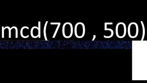 mcd de 700 y 500 maximo comun divisor de numeros , ejemplo de como se halla