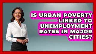 Information Is Urban Poverty Linked to Unemployment Rates in Major Cities | Social Issues For Everyone News Guide