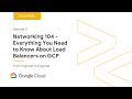 Cloud OnAir: Networking 104 - Everything You Need to Know About Load Balancers on GCP