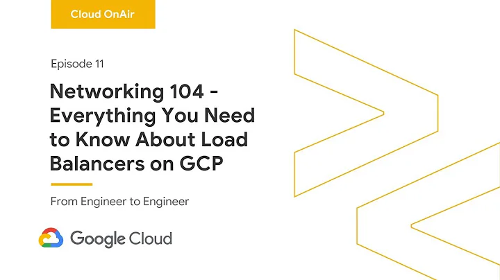 Cloud OnAir: Networking 104 - Everything You Need to Know About Load Balancers on GCP