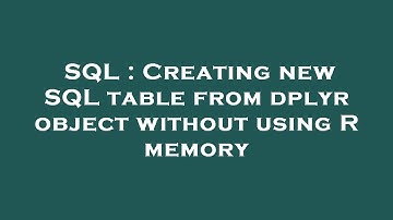 SQL : Creating new SQL table from dplyr object without using R memory