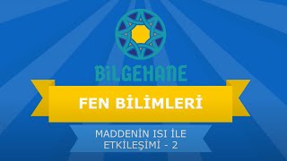 Ders 4.7 Maddenin Isı Ile Etkileşimi 2 Fen Bilimleri