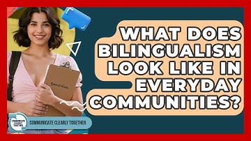 What Does Bilingualism Look Like In Everyday Communities? - Communicate Clearly Together