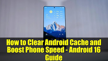 How to Clear Android Cache and Boost Phone Speed - Android 16 Guide