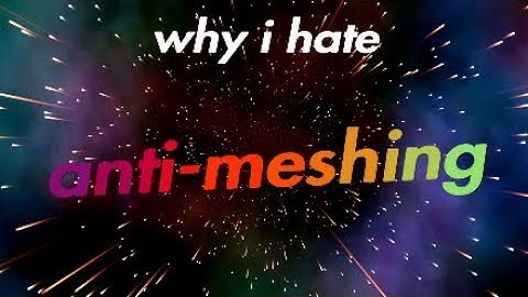 I hate anti-meshing!