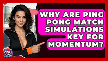 Why Are Ping Pong Match Simulations Key For Momentum? - Ping Pong Prodigy