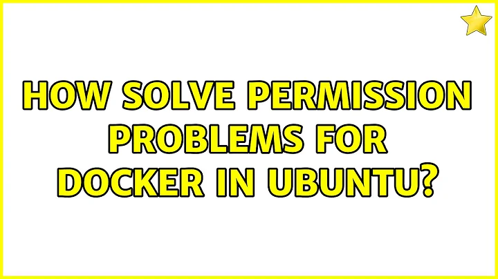 How solve permission problems for docker in ubuntu? (5 Solutions!!)