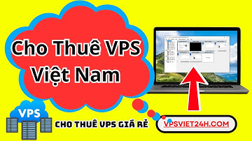 Cho Thuê VPS Việt nam Uy Tín - Hướng Dẫn Thuê Vps Windows Giá Rẻ