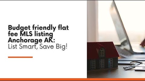 Budget friendly flat fee MLS listing Anchorage AK: List Smart, Save Big!