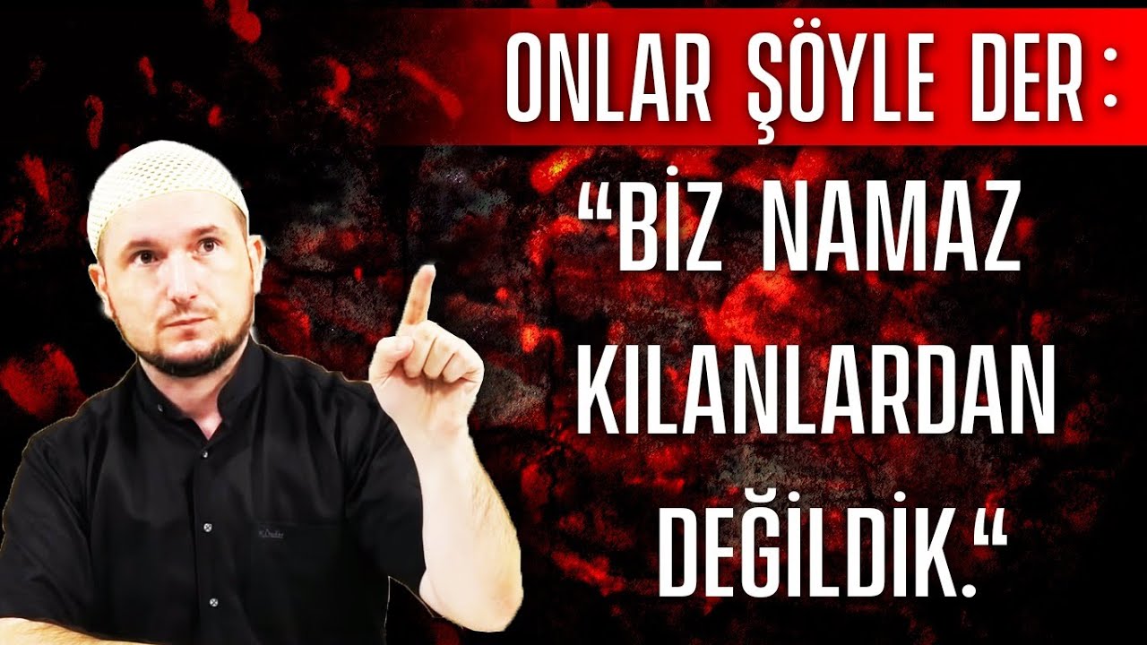 “Sizi şu yakıcı ateşe sokan nedir? Onlar şöyle der: “Biz namaz