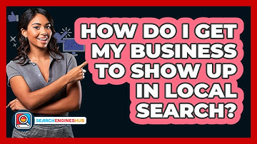 How Do I Get My Business To Show Up In Local Search? - SearchEnginesHub.com