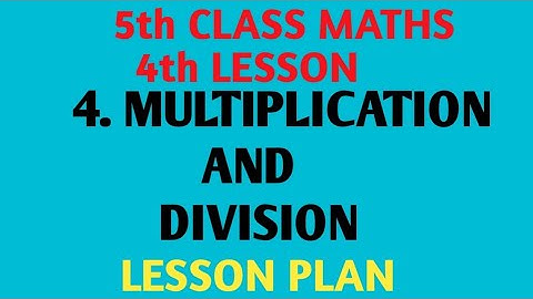 # 5th CLASS # MATHS # 4th LESSON # MULTIPLICATION AND DIVISION LESSON PLAN #
