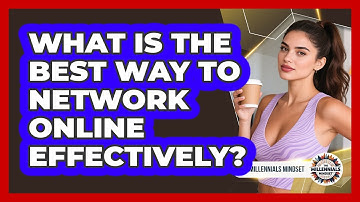 What Is The Best Way To Network Online Effectively? - The Millennials Mindset