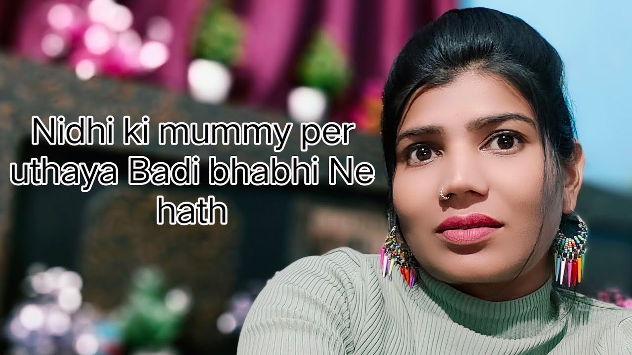 Nidhi ki mummy per kyon uthaya Badi bhabhi Ne hath 