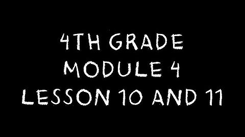 4th Grade: Module 4 Lesson 10 and 11
