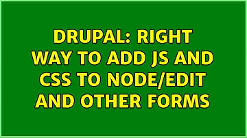 Drupal: Right way to add JS and CSS to node/edit and other forms (4 Solutions!!)