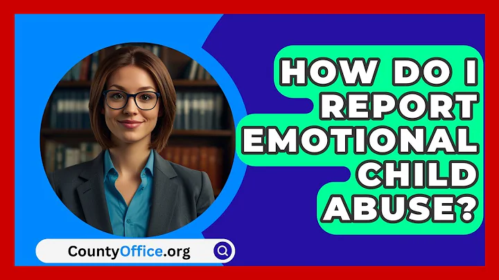 How Do I Report Emotional Child Abuse? - CountyOffice.org