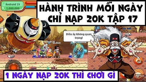 Ngọc Rồng Online - Hành trình mỗi ngày chỉ được nạp 20k vào game tập 17 - Nạp 20k thì chơi gì !!