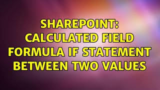 Sharepoint: Calculated field formula IF statement between two values (2 Solutions!!)