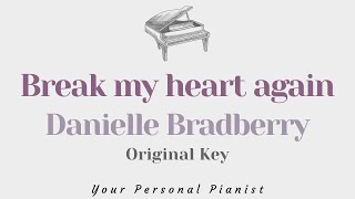 Break my heart again - Danielle Bradberry (Original Key Karaoke) - Piano Instrumental Cover, Lyrics