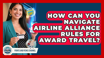 How Can You Navigate Airline Alliance Rules For Award Travel? - Points and Perks Channel