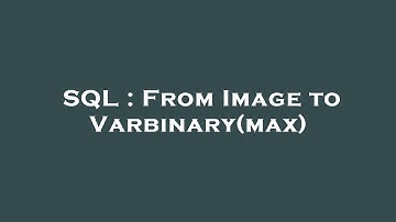 SQL : From Image to Varbinary(max)