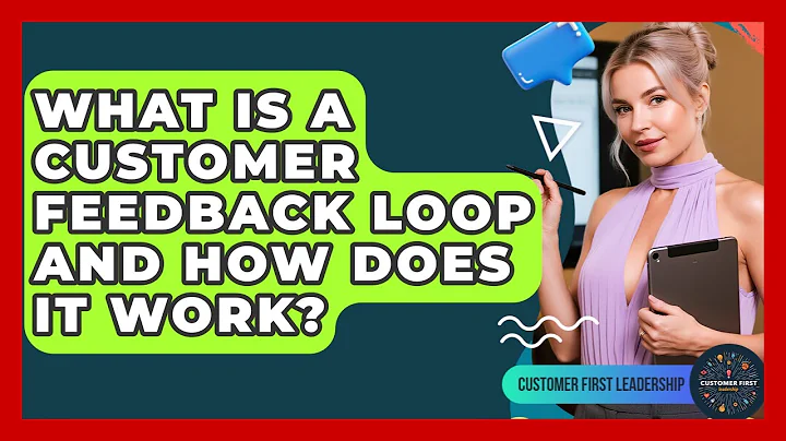 What Is A Customer Feedback Loop And How Does It Work? - Customer First Leadership