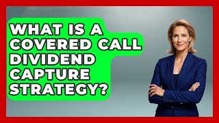 What Is A Covered Call Dividend Capture Strategy? - Stock and Options Playbook
