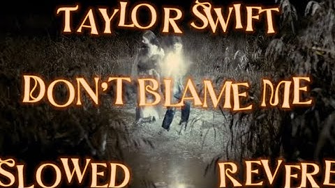 DON’T BLAME ME  ~  TAYLOR SWIFT (SLOWED & REVERB)