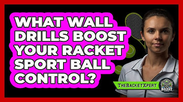 What Wall Drills Boost Your Racket Sport Ball Control? - The Racket Xpert