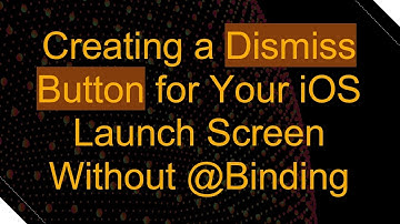 Creating a Dismiss Button for Your iOS Launch Screen Without @ Binding