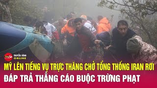 Mỹ bác cáo buộc liên quan đến vụ rơi trực thăng khiến Tổng thống Iran tử nạn | Tin24h