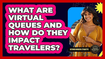 What Are Virtual Queues And How Do They Impact Travelers? - Beyond Borders Etiquette