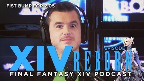 XIV Reborn (Final Fantasy XIV: ARR Show) Ep12: Fist Bump For 2.05