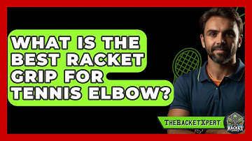 What Is The Best Racket Grip For Tennis Elbow? - The Racket Xpert