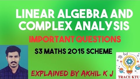 LINEAR ALGEBRA AND COMPLEX ANALYSIS (S3 MATHS) IMPORTANT QUESTIONS (2015 ADMISSION)