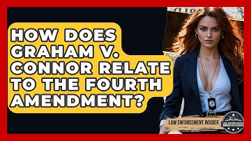 How Does Graham V. Connor Relate To The Fourth Amendment? - Law Enforcement Insider