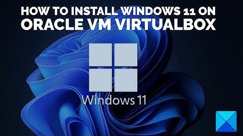 How to Install Windows 11 on Oracle VM VirtualBox