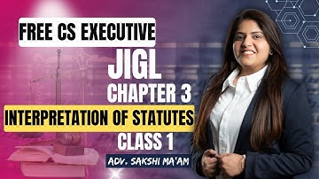 FREE CS Executive | JIGL | Chapter 3| Interpretation of statutes | Class 1 |By Adv. Sakshi Aswani