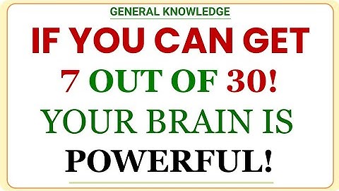 IF YOU CAN GET 7 OUT OF 30! YOUR BRAIN IS POWERFUL! | GK IQ | General Knowledge Quiz