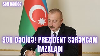 SON DƏQİQƏ! Prezident sərəncam imzaladı