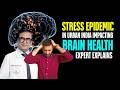 Stress Epidemic in Urban India Impacting Brain Health, Expert Explains