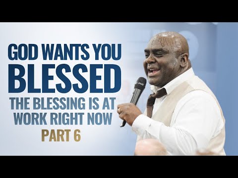 GOD WANTS YOU BLESSED – PART 6 (The Blessing is at Work Right Now!)